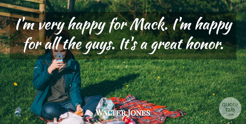 Walter Jones Quote About Great, Happy: Im Very Happy For Mack...