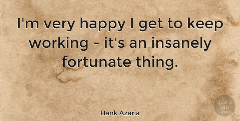 Hank Azaria Quote About Working It, Very Happy, Fortunate: Im Very Happy I Get...