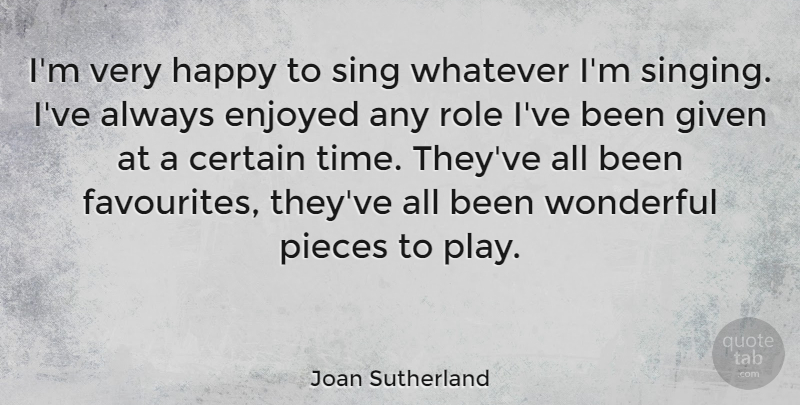 Joan Sutherland Quote About Play, Singing, Pieces: Im Very Happy To Sing...