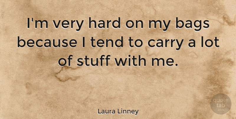 Laura Linney Quote About Bags, Stuff, Hard: Im Very Hard On My...