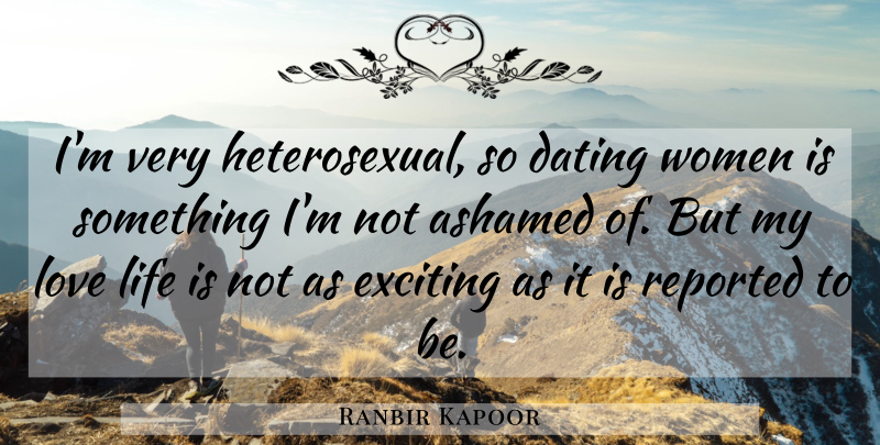 Ranbir Kapoor Quote About Ashamed, Dating, Exciting, Life, Love: Im Very Heterosexual So Dating...