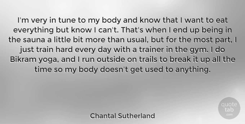 Chantal Sutherland Quote About Bit, Body, Break, Eat, Hard: Im Very In Tune To...