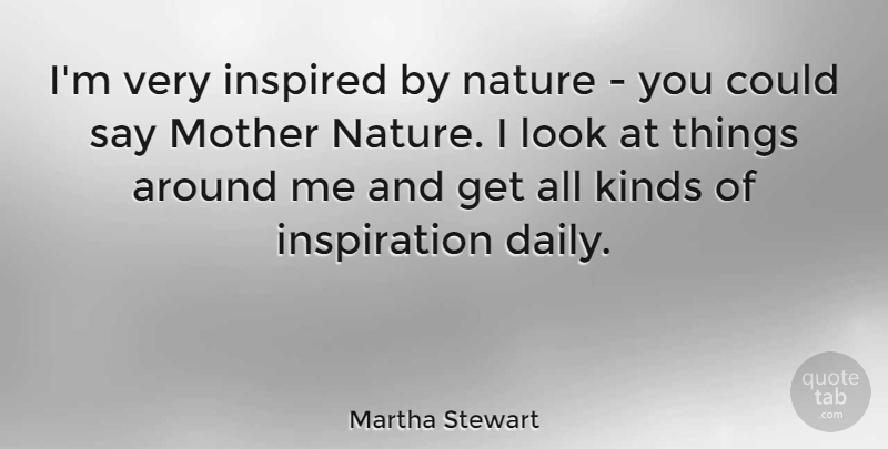 Martha Stewart Quote About Mother, Inspiration, Looks: Im Very Inspired By Nature...