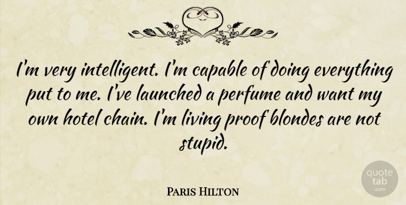 Paris Hilton Quote About Stupid, Intelligent, Want: Im Very Intelligent Im Capable...