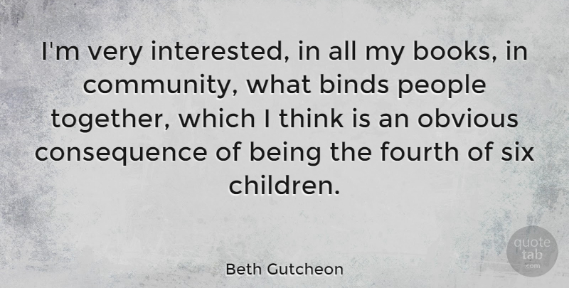 Beth Gutcheon Quote About Binds, Fourth, Obvious, People, Six: Im Very Interested In All...