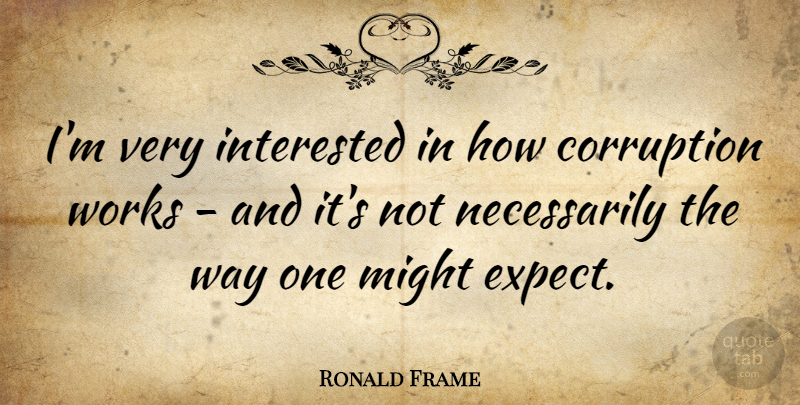 Ronald Frame Quote About Interested, Works: Im Very Interested In How...