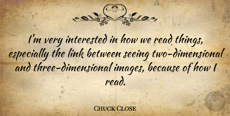 Chuck Close Quote About Photography, Two, Links: Im Very Interested In How...