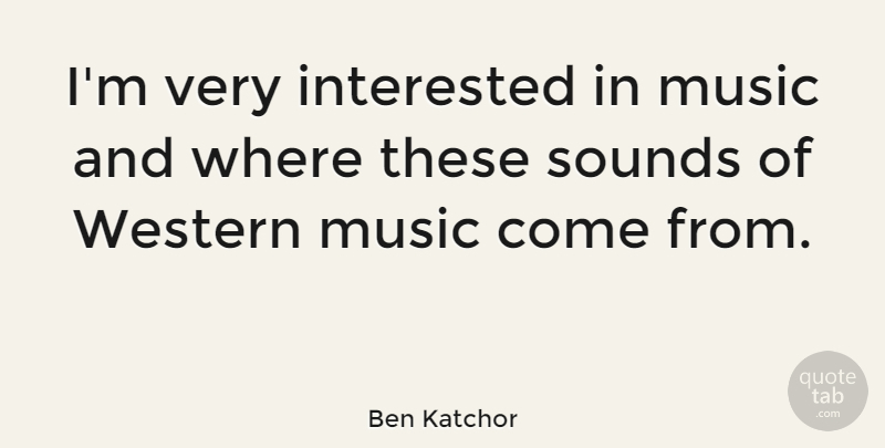Ben Katchor Quote About Sound, Western Music, Western: Im Very Interested In Music...