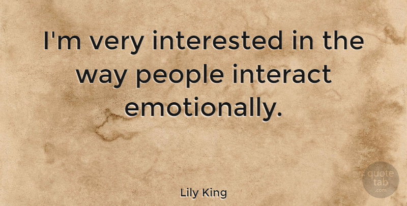 Lily King Quote About People, Way: Im Very Interested In The...