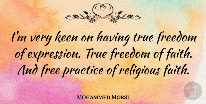 Mohammed Morsi Quote About Faith, Free, Freedom, Keen, Practice: Im Very Keen On Having...