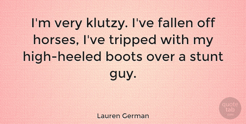 Lauren German Quote About Tripped: Im Very Klutzy Ive Fallen...