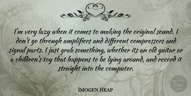 Imogen Heap Quote About Grab, Happens, Original, Record, Signal: Im Very Lazy When It...