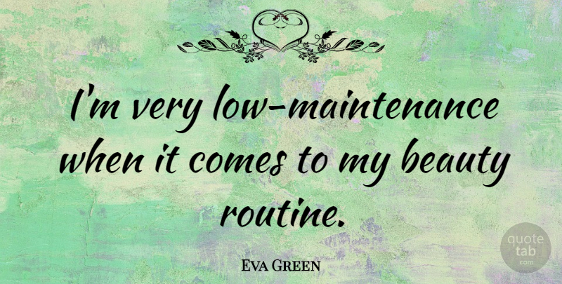 Eva Green Quote About Maintenance, Routine, Lows: Im Very Low Maintenance When...