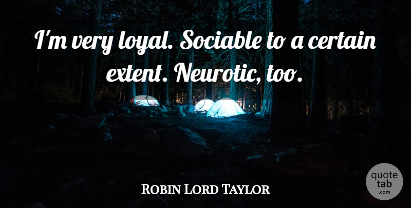 Robin Lord Taylor Quote About Sociable: Im Very Loyal Sociable To...