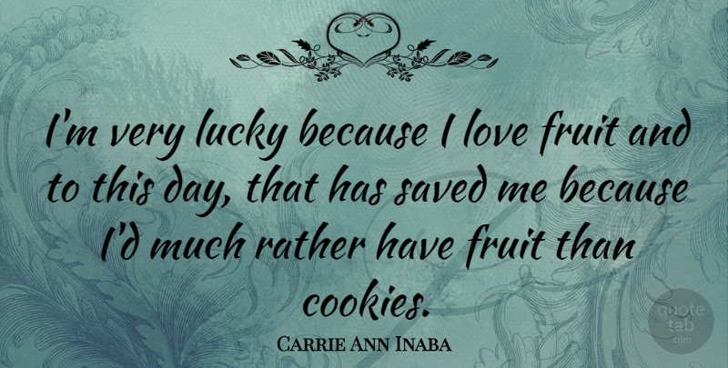 Carrie Ann Inaba Quote About Cookies, Fruit, Lucky: Im Very Lucky Because I...