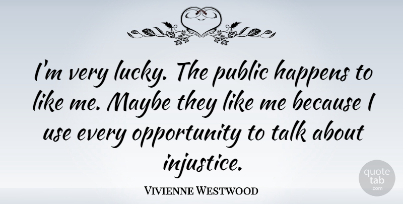 Vivienne Westwood Quote About Happens, Maybe, Opportunity, Public: Im Very Lucky The Public...