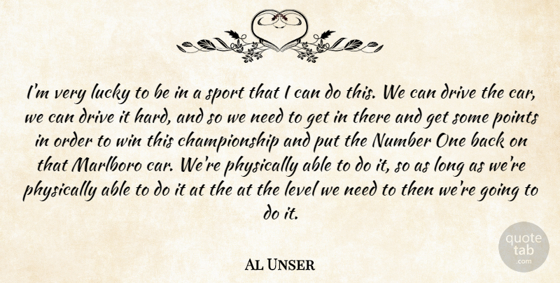 Al Unser Quote About Drive, Level, Lucky, Number, Order: Im Very Lucky To Be...