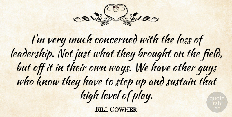 Bill Cowher Quote About Brought, Concerned, Guys, High, Level: Im Very Much Concerned With...