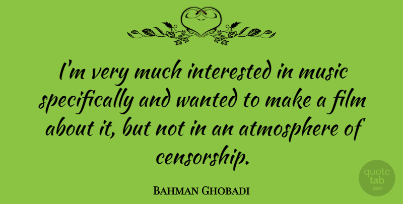 Bahman Ghobadi Quote About Atmosphere, Interested, Music: Im Very Much Interested In...