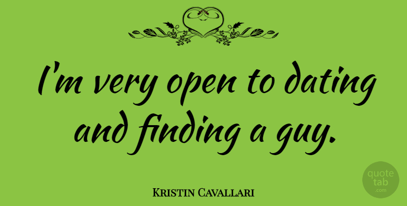 Kristin Cavallari Quote About Dating, Guy, Findings: Im Very Open To Dating...