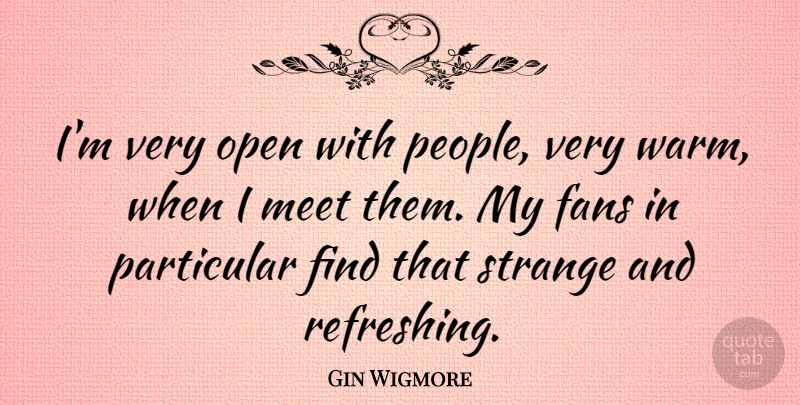 Gin Wigmore Quote About Fans, Open, Particular: Im Very Open With People...