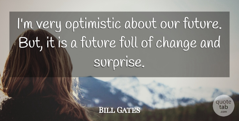 Bill Gates Quote About Change, Full, Future, Optimistic: Im Very Optimistic About Our...