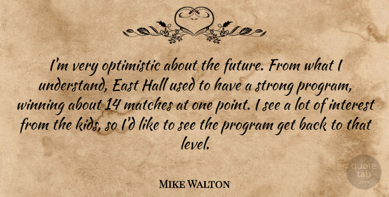 Mike Walton Quote About East, Hall, Interest, Matches, Optimistic: Im Very Optimistic About The...
