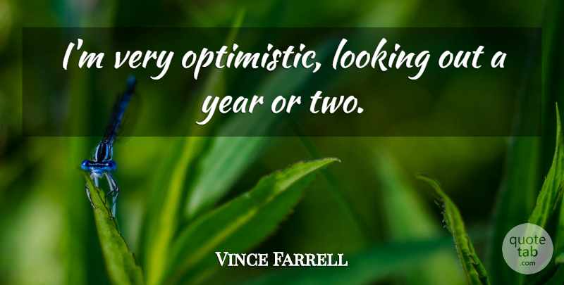 Vince Farrell Quote About Looking, Year: Im Very Optimistic Looking Out...