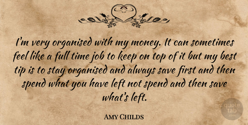 Amy Childs Quote About Jobs, Firsts, Sometimes: Im Very Organised With My...