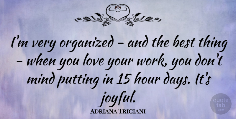 Adriana Trigiani Quote About Love You, Mind, Joyful: Im Very Organized And The...