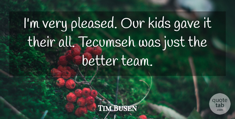 Tim Busen Quote About Gave, Kids: Im Very Pleased Our Kids...