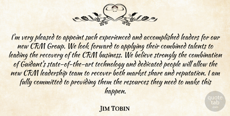 Jim Tobin Quote About Allow, Applying, Believe, Both, Combined: Im Very Pleased To Appoint...