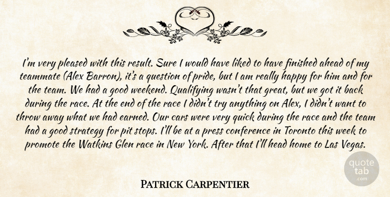 Patrick Carpentier Quote About Ahead, Cars, Conference, Finished, Good: Im Very Pleased With This...