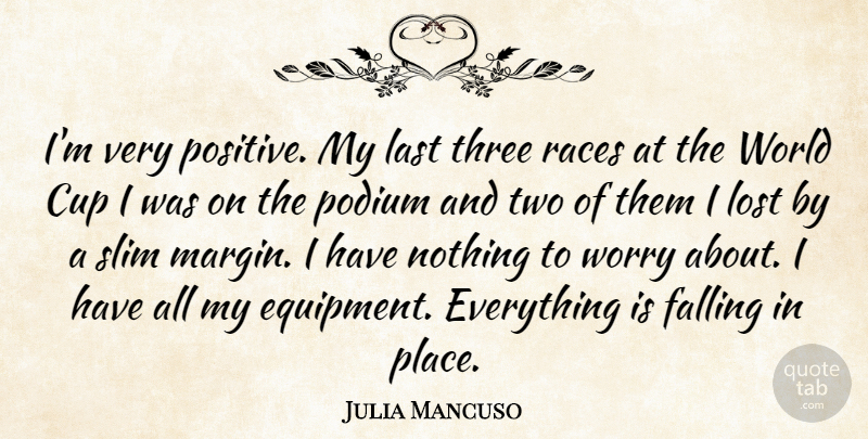 Julia Mancuso Quote About Cup, Falling, Last, Lost, Races: Im Very Positive My Last...