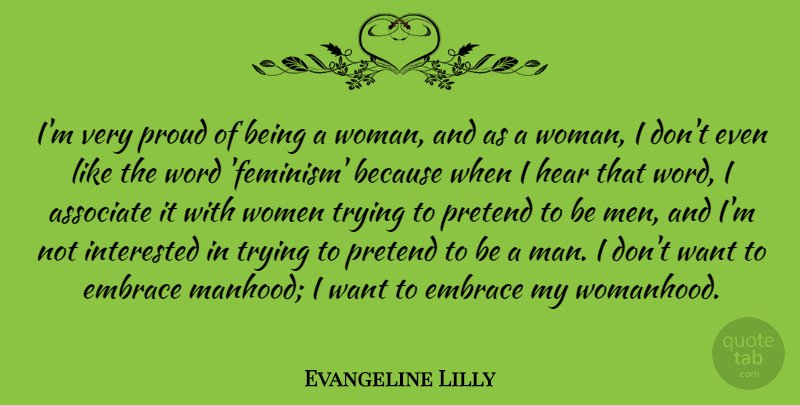 Evangeline Lilly Quote About Associate, Embrace, Hear, Interested, Men: Im Very Proud Of Being...