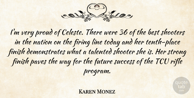 Karen Monez Quote About Best, Finish, Firing, Future, Line: Im Very Proud Of Celeste...