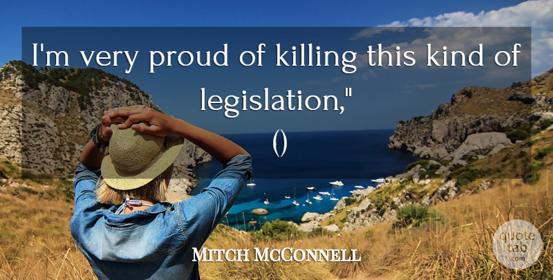 Mitch McConnell Quote About Proud: Im Very Proud Of Killing...