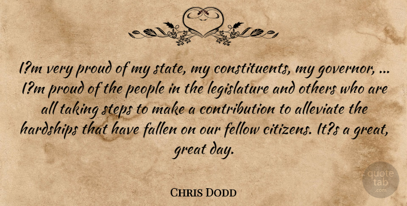 Chris Dodd Quote About Fallen, Fellow, Great, Hardships, Others: Im Very Proud Of My...