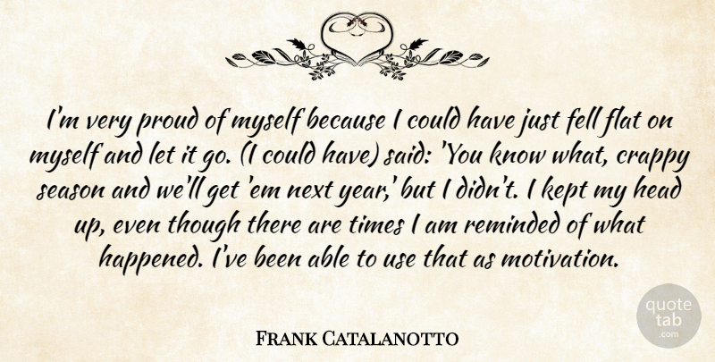 Frank Catalanotto Quote About Crappy, Fell, Flat, Head, Kept: Im Very Proud Of Myself...