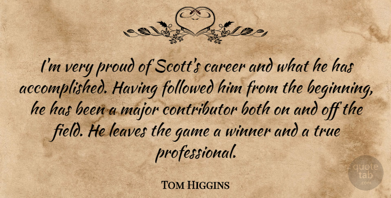 Tom Higgins Quote About Both, Career, Followed, Game, Leaves: Im Very Proud Of Scotts...