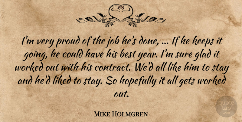 Mike Holmgren Quote About Best, Gets, Glad, Hopefully, Job: Im Very Proud Of The...