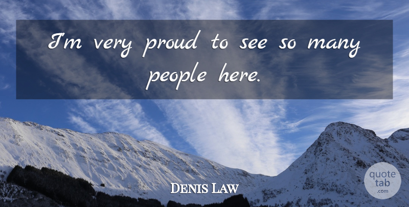 Denis Law Quote About People, Proud: Im Very Proud To See...