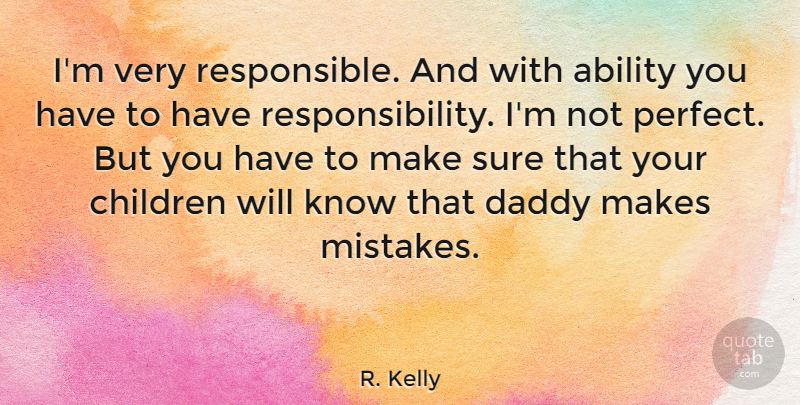 R. Kelly Quote About Children, Mistake, Responsibility: Im Very Responsible And With...