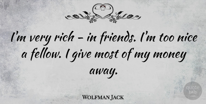 Wolfman Jack Quote About Money: Im Very Rich In Friends...