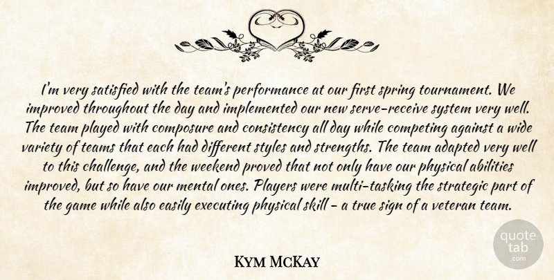Kym McKay Quote About Adapted, Against, Competing, Composure, Consistency: Im Very Satisfied With The...