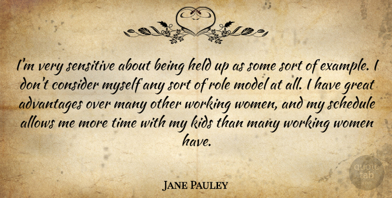 Jane Pauley Quote About Advantages, Consider, Great, Held, Kids: Im Very Sensitive About Being...