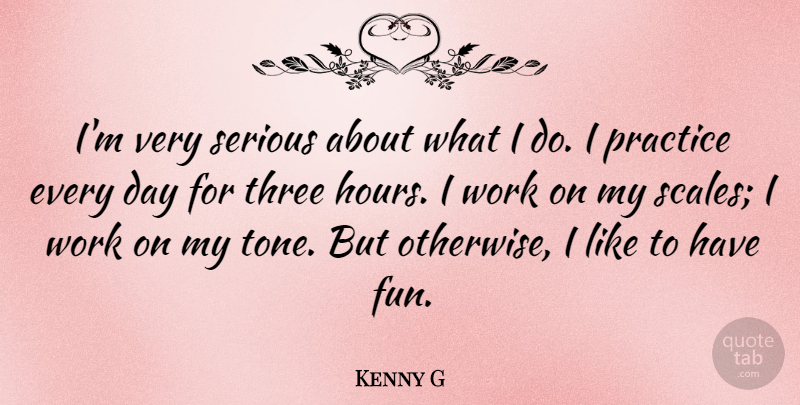 Kenny G Quote About Serious, Three, Work: Im Very Serious About What...