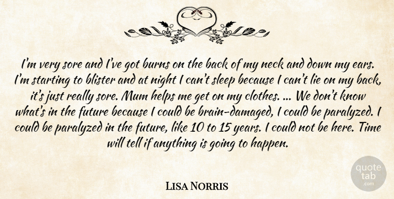 Lisa Norris Quote About Burns, Future, Helps, Lie, Mum: Im Very Sore And Ive...