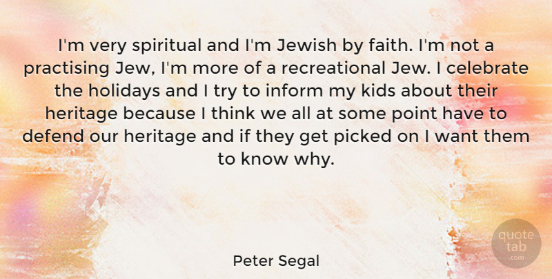 Peter Segal Quote About Defend, Faith, Heritage, Holidays, Inform: Im Very Spiritual And Im...