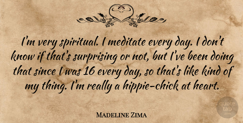 Madeline Zima Quote About Meditate, Since, Surprising: Im Very Spiritual I Meditate...